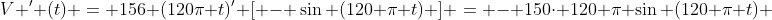 V ' (t) = 156 (120\pi t)' [ - \sin (120 \pi t) ] = - 150\cdot 120 \pi \sin (120 \pi t) 