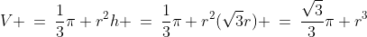 V \:=\:\frac{1}{3}\pi r^2h \:=\:\frac{1}{3}\pi r^2(\sqrt{3}r) \:=\:\frac{\sqrt{3}}{3}\pi r^3