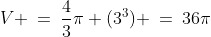 V \:=\:\frac{4}{3}\pi (3^3) \:=\:36\pi