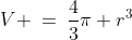 r\!:\;\;V \:=\:\frac{4}{3}\pi r^3