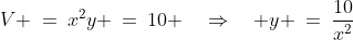 V \:=\:x^2y \:=\:10 \quad\Rightarrow\quad y \:=\:\frac{10}{x^2}
