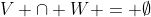 V \cap W = \emptyset