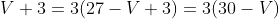 V+3=3(27-V+3)=3(30-V)