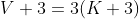 V+3=3(K+3)