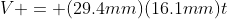 V = (29.4mm)(16.1mm)t