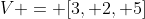 V = [3, 2, 5]
