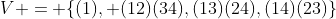 V = \{(1), (12)(34),(13)(24),(14)(23)\}