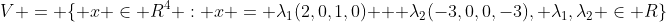 V = \{ x \in R^{4} : x = \lambda_1(2,0,1,0) + \lambda_2(-3,0,0,-3), \lambda_1,\lambda_2 \in R\}
