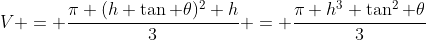 V = \dfrac{\pi (h \tan \theta)^2 h}{3} = \dfrac{\pi h^3 \tan^2 \theta}{3}