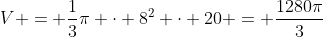 V = \dfrac{1}{3}\pi \cdot 8^2 \cdot 20 = \dfrac{1280\pi}{3}