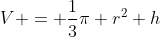 V = \dfrac{1}{3}\pi r^2 h