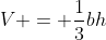 V = \dfrac{1}{3}bh