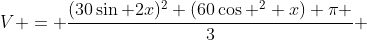 V = \frac{(30\sin 2x)^2 (60\cos ^2 x) \pi }{3} 