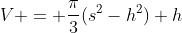 V = \frac{\pi}{3}(s^2-h^2) h