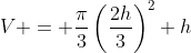 V = \frac{\pi}{3}\left(\frac{2h}{3}\right)^2 h