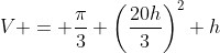 V = \frac{\pi}{3} \left(\frac{20h}{3}\right)^2 h