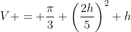 V = \frac{\pi}{3} \left(\frac{2h}{5}\right)^2 h