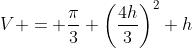 V = \frac{\pi}{3} \left(\frac{4h}{3}\right)^2 h