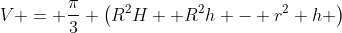 V = \frac{\pi}{3} \left(R^2H +R^2h - r^2 h \right)