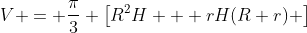 V = \frac{\pi}{3} \left[R^2H + rH(R+r) \right]