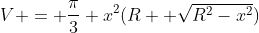 V = \frac{\pi}{3} x^2(R +\sqrt{R^2-x^2})