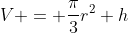 V = \frac{\pi}{3}r^2 h