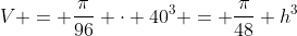 V = \frac{\pi}{96} \cdot 40^3 = \frac{\pi}{48} h^3