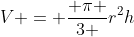V = \frac{ \pi }{3 }r^{2}h