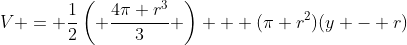 V = \frac{1}{2}\left( \frac{4\pi r^3}{3} \right) + (\pi r^2)(y - r)