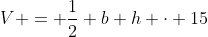 V = \frac{1}{2} b h \cdot 15