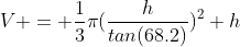 V = \frac{1}{3}\pi(\frac{h}{tan(68.2)})^2 h