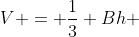 ;V = \frac{1}{3} Bh 