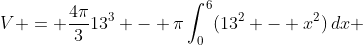 V = \frac{4\pi}{3}13^3 - \pi\int_0^6(13^2 - x^2)\,dx 