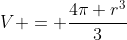 V = \frac{4\pi r^3}{3}