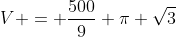 V = \frac{500}9 \pi \sqrt{3}