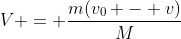 V = \frac{m(v_0 - v)}{M}