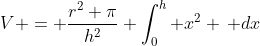V = \frac{r^2 \pi}{h^2} \int_0^h x^2 \, dx