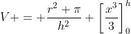 V = \frac{r^2 \pi}{h^2} \left[\frac{x^3}{3}\right]_0^h
