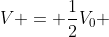 V = \frac12V_0 