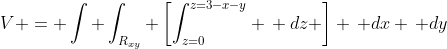 V = \int \int_{R_{xy}} \left[\int_{z=0}^{z=3-x-y} \, dz \right] \, dx \, dy