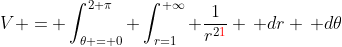V = \int_{\theta = 0}^{2 \pi} \int_{r=1}^{+\infty} \frac{1}{r^{2{\color{red}1}}} \, dr \, d\theta