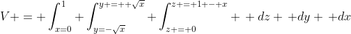 V = \int_{x=0}^{1} \int_{y=-\sqrt{x}}^{y = +\sqrt{x}} \int_{z = 0}^{z = 1 - x} \, dz \, dy \, dx