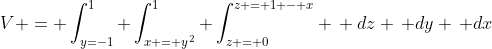 V = \int_{y=-1}^{1} \int_{x = y^2}^{1} \int_{z = 0}^{z = 1 - x} \, dz \, dy \, dx