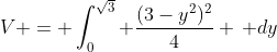 V = \int_0^{\sqrt{3}} \frac{(3-y^2)^2}{4} \, dy