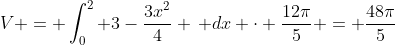 V = \int_0^2 3-\frac{3x^2}{4} \, dx \cdot \frac{12\pi}{5} = \frac{48\pi}{5}