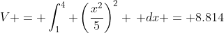 V = \int_1^4 \left(\frac{x^2}{5}\right)^2 \, dx = 8.814