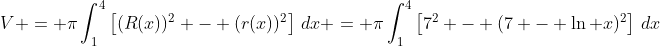 V = \pi\int_1^4\left[(R(x))^2 - (r(x))^2\right]\,dx = \pi\int_1^4\left[7^2 - (7 - \ln x)^2\right]\,dx