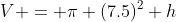 V = \pi (7.5)^2 h