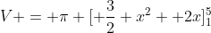 V = \pi [ \frac{3}{2} x^2 +2x]_1^5