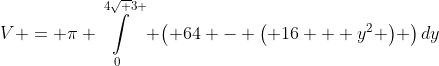 V = \pi \int\limits_0^{4\sqrt 3 } {\left( {64 - \left( {16 + {y^2}} \right)} \right)dy}